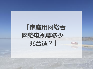 家庭用网络看网络电视要多少兆合适?