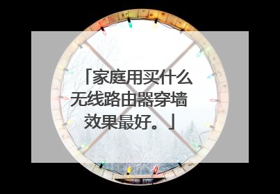 家庭用买什么无线路由器穿墙效果最好。