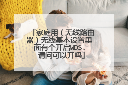 家庭用(无线路由器)无线基本设置里面有个开启WDS. 请问可以开吗