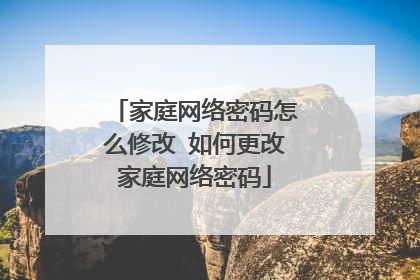家庭网络密码怎么修改 如何更改家庭网络密码
