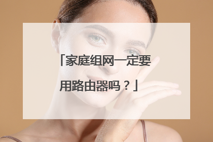 家庭组网一定要用路由器吗？