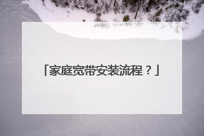 家庭宽带安装流程？