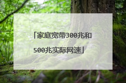 家庭宽带300兆和500兆实际网速
