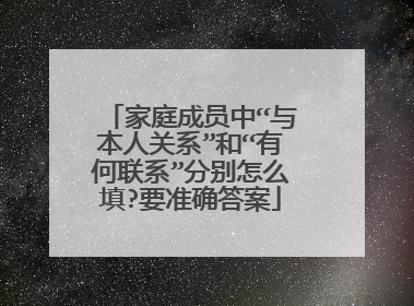 家庭成员中“与本人关系”和“有何联系”分别怎么填?要准确答案