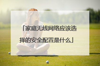 家庭无线网络应该选择的安全配置是什么