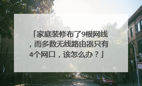 家庭装修布了9根网线,而多数无线路由器只有4个网口,该怎么办?