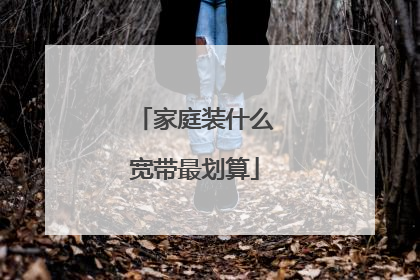 家庭装什么宽带最划算