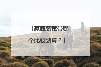 家庭装宽带哪个比较划算?