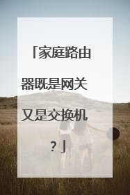 家庭路由器既是网关又是交换机？