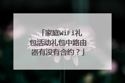 家庭WiFi礼包活动礼包中路由器有没有合约?