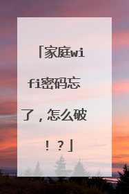 家庭wifi密码忘了，怎么破！？
