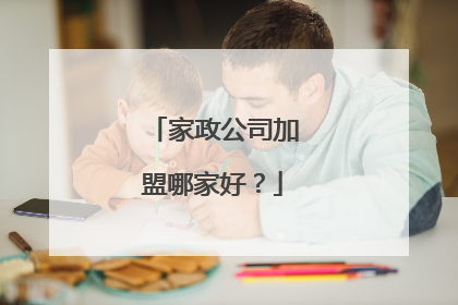 家政公司加盟哪家好?