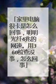 家里电脑很卡是怎么回事,明明光纤4兆的网速。用360检查没事,怎么回事