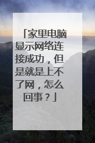 家里电脑显示网络连接成功,但是就是上不了网,怎么回事?
