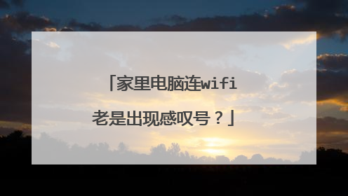 家里电脑连wifi老是出现感叹号？