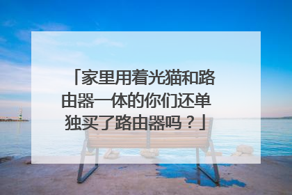 家里用着光猫和路由器一体的你们还单独买了路由器吗?
