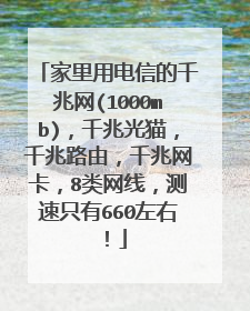 家里用电信的千兆网(1000mb)，千兆光猫，千兆路由，千兆网卡，8类网线，测速只有660左右！