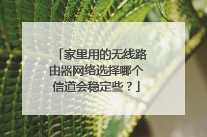 家里用的无线路由器网络选择哪个信道会稳定些？