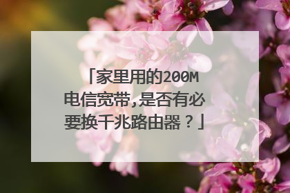 家里用的200M电信宽带,是否有必要换千兆路由器？