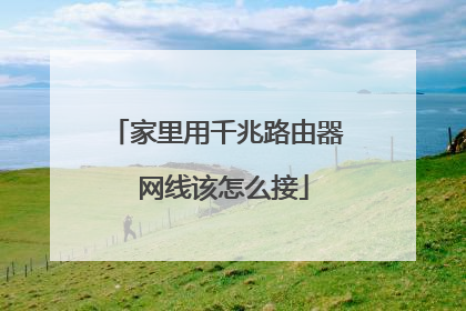 家里用千兆路由器 网线该怎么接