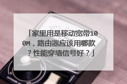家里用是移动宽带100M，路由器应该用哪款？性能穿墙信号好？