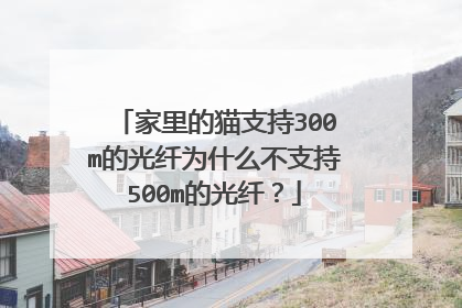 家里的猫支持300m的光纤为什么不支持500m的光纤?