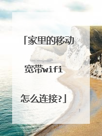 家里的移动宽带wifi怎么连接?