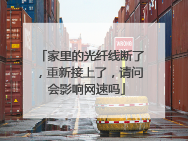 家里的光纤线断了,重新接上了,请问会影响网速吗