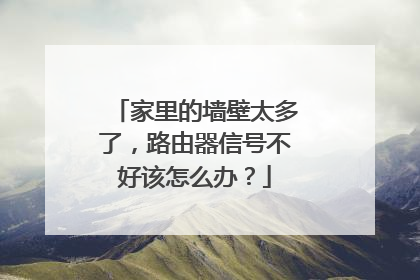 家里的墙壁太多了,路由器信号不好该怎么办?