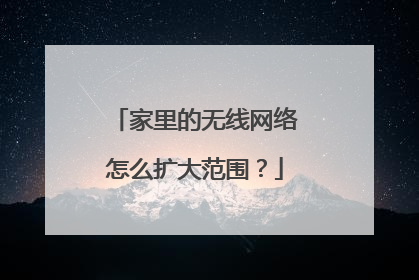 家里的无线网络怎么扩大范围？