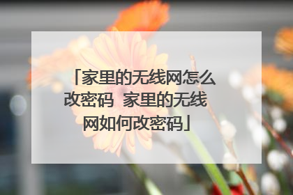 家里的无线网怎么改密码 家里的无线网如何改密码