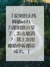 家里的无线网被wifi万能钥匙分享了，怎么取消？ 我上次用邮箱申诉都没成功。