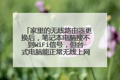 家里的无线路由器更换后,笔记本电脑搜不到WiFi信号,但台式电脑能正常无线上网,怎么回事?