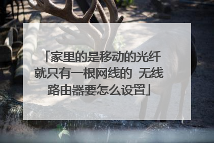 家里的是移动的光纤 就只有一根网线的 无线路由器要怎么设置
