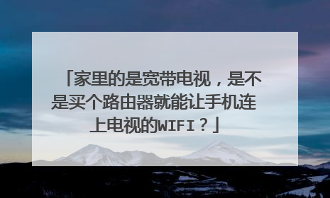 家里的是宽带电视，是不是买个路由器就能让手机连上电视的WIFI？