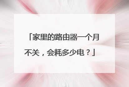 家里的路由器一个月不关，会耗多少电？