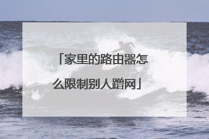 家里的路由器怎么限制别人蹭网