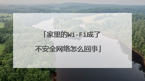 家里的Wi-Fi成了不安全网络怎么回事