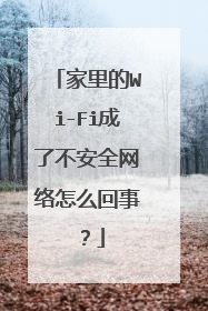 家里的Wi-Fi成了不安全网络怎么回事?