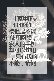 家里的wifi能连接但是不能使用网络，家人的手机却可以使用，只有我的不能，请问有什么办法解决？