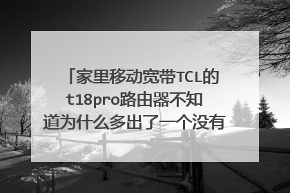 家里移动宽带TCL的t18pro路由器不知道为什么多出了一个没有密码的Wi-Fi?