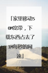 家里移动50M宽带,下载东西占去了1M每秒的网速