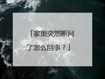 家里突然断网了怎么回事？