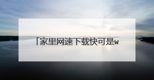 家里网速下载快可是wifi很慢是怎么回事