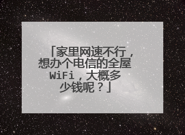 家里网速不行，想办个电信的全屋WiFi，大概多少钱呢？