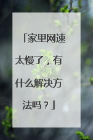 家里网速太慢了,有什么解决方法吗?
