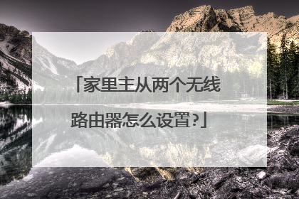 家里主从两个无线路由器怎么设置?