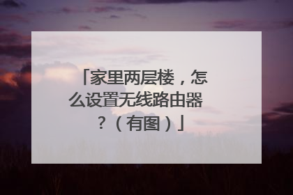 家里两层楼,怎么设置无线路由器?(有图)