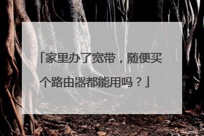 家里办了宽带,随便买个路由器都能用吗?
