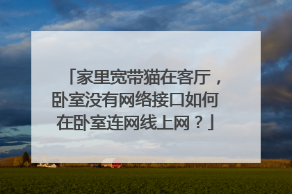 家里宽带猫在客厅，卧室没有网络接口如何在卧室连网线上网？
